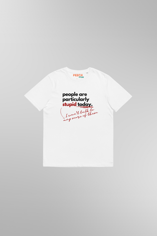 People Are Particularly Stupid Today T-shirt